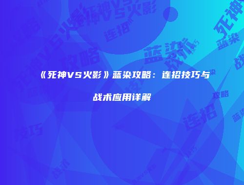 《死神VS火影》蓝染攻略：连招技巧与战术应用详解