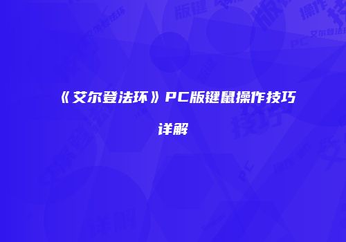 《艾尔登法环》PC版键鼠操作技巧详解