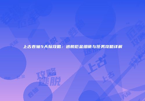 上古卷轴5天际攻略：逃脱厄金坦德与任务攻略详解