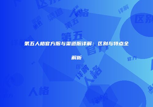 第五人格官方服与渠道服详解：区别与特点全解析