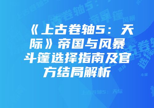 《上古卷轴5：天际》帝国与风暴斗篷选择指南及官方结局解析