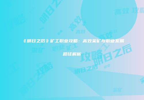 《明日之后》矿工职业攻略：高效采矿与职业发展路径解析