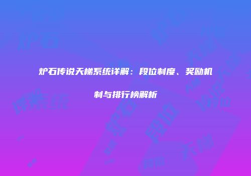 炉石传说天梯系统详解：段位制度、奖励机制与排行榜解析