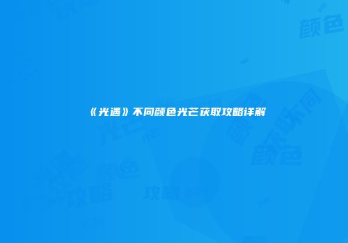《光遇》不同颜色光芒获取攻略详解