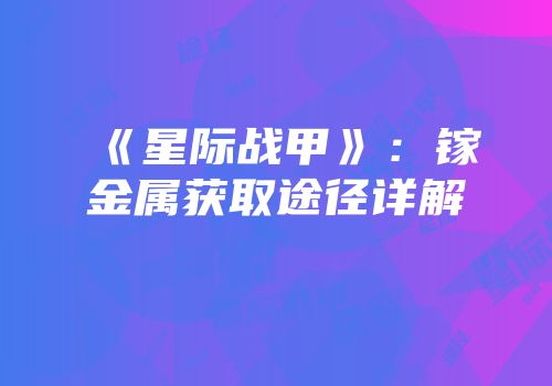 《星际战甲》：镓金属获取途径详解