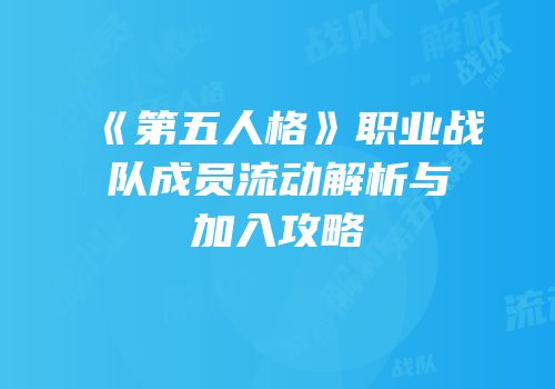 《第五人格》职业战队成员流动解析与加入攻略