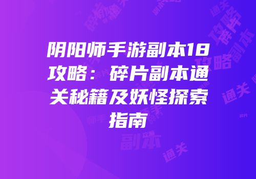 阴阳师手游副本18攻略：碎片副本通关秘籍及妖怪探索指南