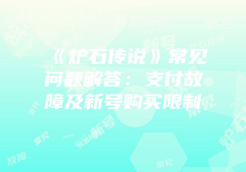 《炉石传说》常见问题解答：支付故障及新号购买限制