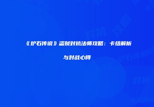 《炉石传说》盗贼对抗法师攻略：卡组解析与对战心得