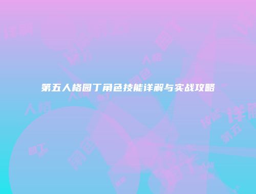第五人格园丁角色技能详解与实战攻略
