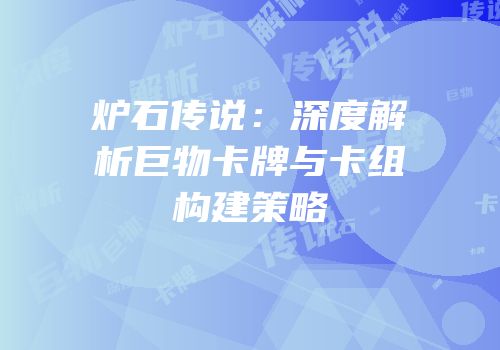 炉石传说：深度解析巨物卡牌与卡组构建策略