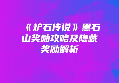《炉石传说》黑石山奖励攻略及隐藏奖励解析