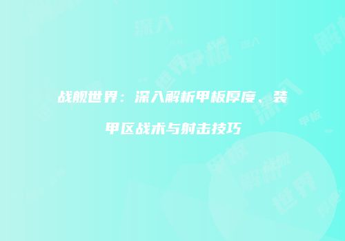 战舰世界：深入解析甲板厚度、装甲区战术与射击技巧