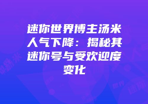 迷你世界博主汤米人气下降：揭秘其迷你号与受欢迎度变化