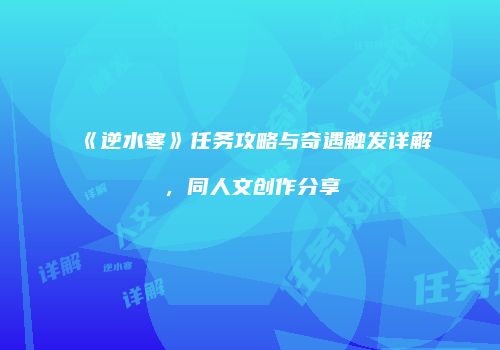《逆水寒》任务攻略与奇遇触发详解，同人文创作分享