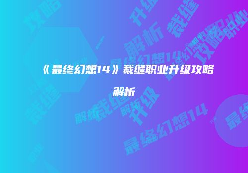 《最终幻想14》裁缝职业升级攻略解析