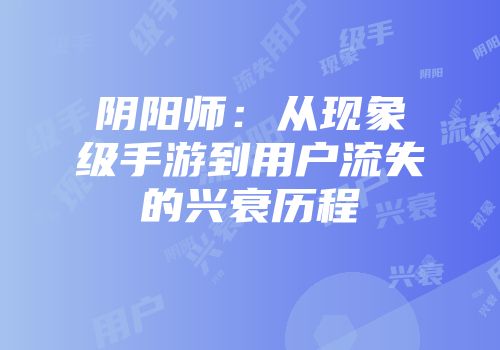 阴阳师：从现象级手游到用户流失的兴衰历程
