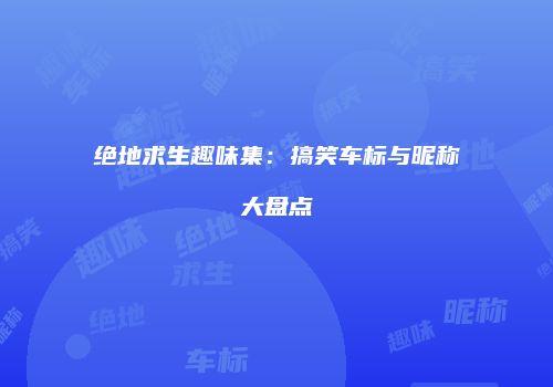 绝地求生趣味集：搞笑车标与昵称大盘点