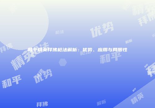 和平精英拜佛枪法解析：优势、应用与局限性