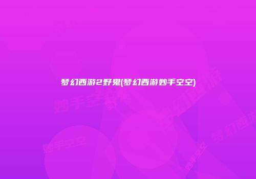 梦幻西游2野鬼(梦幻西游妙手空空)