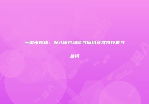 三国杀揭秘：深入探讨隐箭与盲狙及武将技能与台词