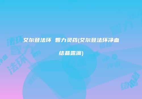 艾尔登法环 智力灵药(艾尔登法环净血结晶露滴)