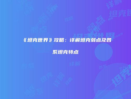 《坦克世界》攻略：详解坦克弱点及各系坦克特点
