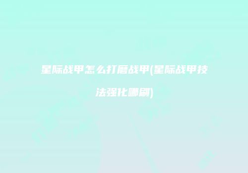 星际战甲怎么打磨战甲(星际战甲技法强化哪刷)