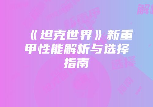 《坦克世界》新重甲性能解析与选择指南