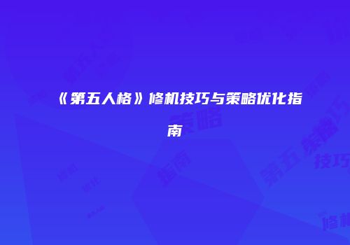 《第五人格》修机技巧与策略优化指南
