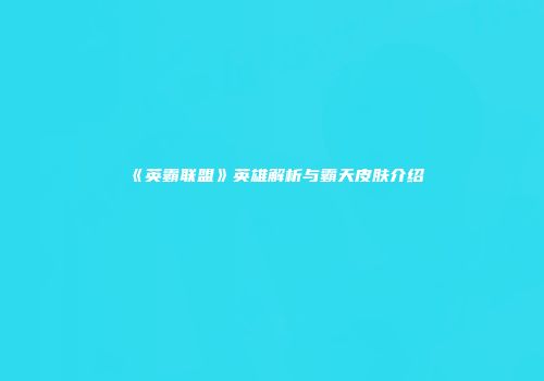 《英霸联盟》英雄解析与霸天皮肤介绍