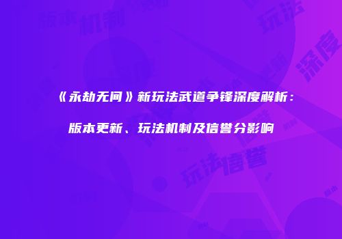 《永劫无间》新玩法武道争锋深度解析：版本更新、玩法机制及信誉分影响