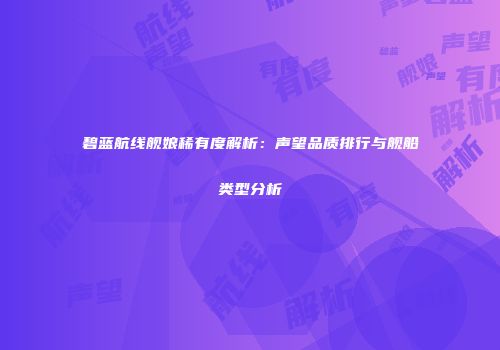 碧蓝航线舰娘稀有度解析：声望品质排行与舰船类型分析