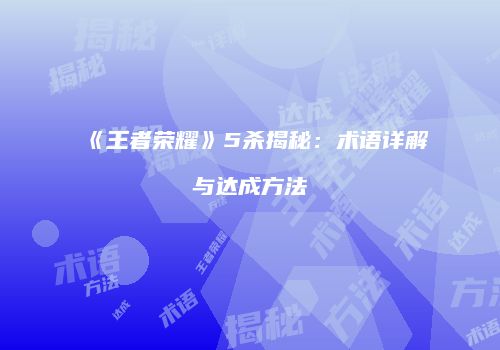 《王者荣耀》5杀揭秘：术语详解与达成方法