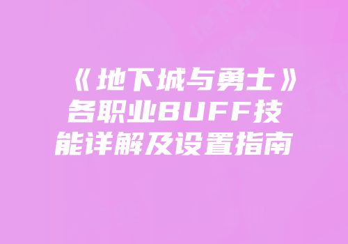 《地下城与勇士》各职业BUFF技能详解及设置指南
