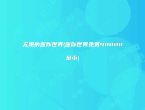 无限的迷你世界(迷你世界免费90000金币)