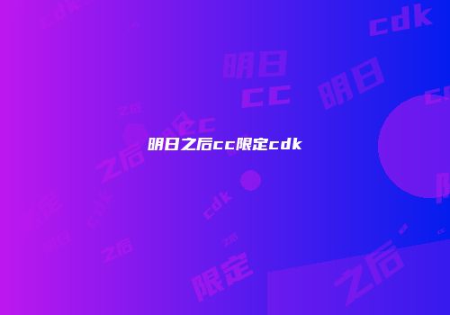 明日之后cc限定cdk