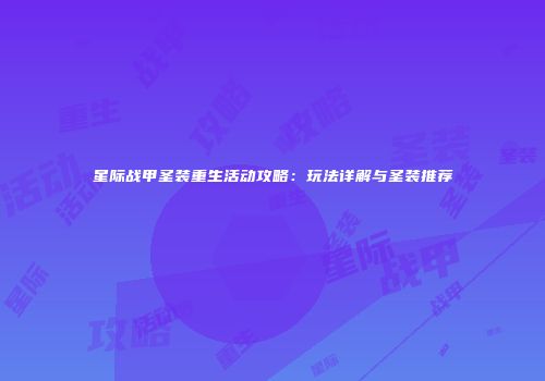 星际战甲圣装重生活动攻略：玩法详解与圣装推荐