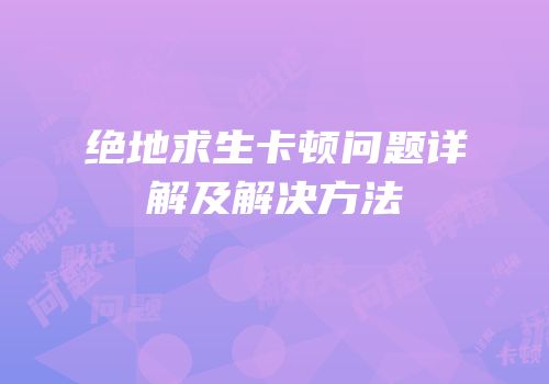 绝地求生卡顿问题详解及解决方法