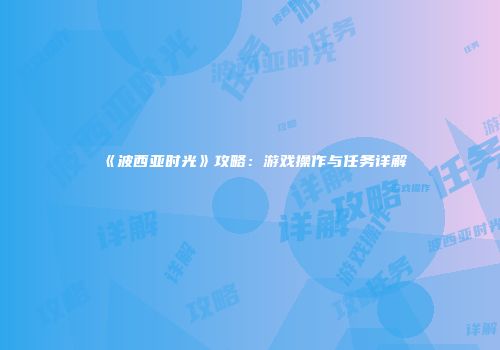 《波西亚时光》攻略：游戏操作与任务详解