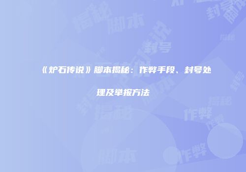 《炉石传说》脚本揭秘：作弊手段、封号处理及举报方法