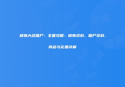 植物大战僵尸：全面攻略：植物资料、僵尸资料、商店与花园详解