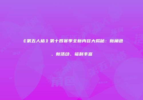 《第五人格》第十四赛季全新内容大揭秘：新角色、新活动、福利丰富