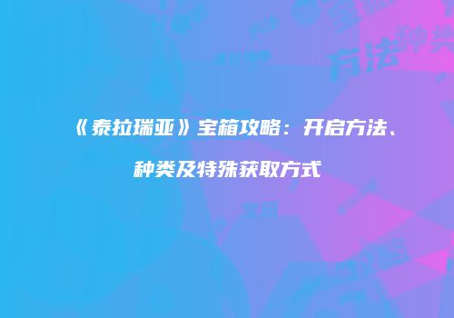 《泰拉瑞亚》宝箱攻略：开启方法、种类及特殊获取方式