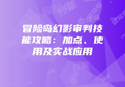 冒险岛幻影审判技能攻略：加点、使用及实战应用