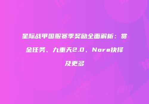 星际战甲国服赛季奖励全面解析：赏金任务、九重天2.0、Nora抉择及更多