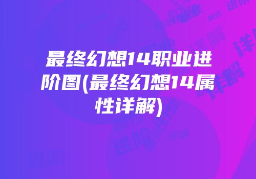最终幻想14职业进阶图(最终幻想14属性详解)