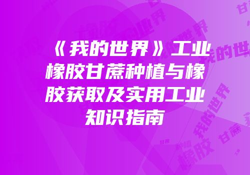 《我的世界》工业橡胶甘蔗种植与橡胶获取及实用工业知识指南