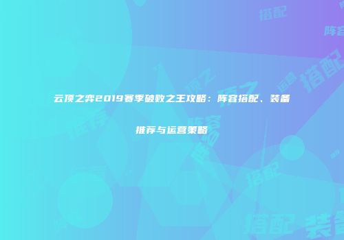 云顶之弈2019赛季破败之王攻略：阵容搭配、装备推荐与运营策略