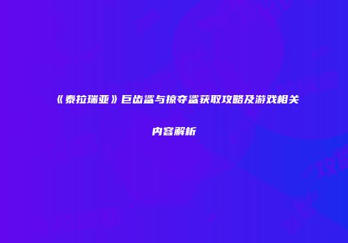 《泰拉瑞亚》巨齿鲨与掠夺鲨获取攻略及游戏相关内容解析